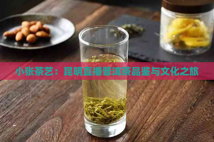 小张茶艺：昆明直播普洱茶品鉴与文化之旅