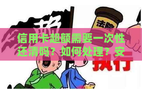 信用卡超额需要一次性还清吗？如何处理？安全吗？