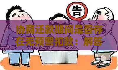 协商还款期间是否存在无预警扣款：解答疑问与分析