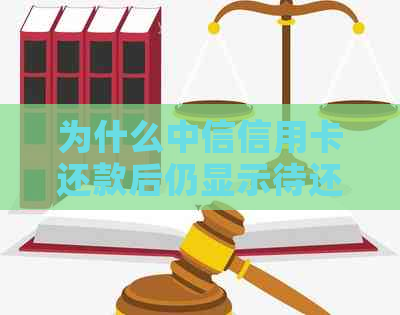 为什么中信信用卡还款后仍显示待还账单？解决方法及原因解析