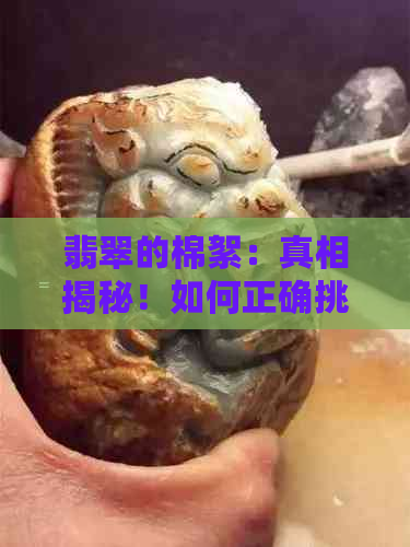 翡翠的棉絮：真相揭秘！如何正确挑选和佩戴，让你的翡翠更加透亮？