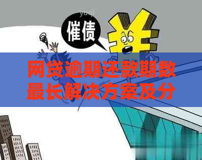 网贷逾期还款期数最长解决方案及分期建议