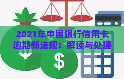 2021年中国银行信用卡逾期新法规：解读与处理