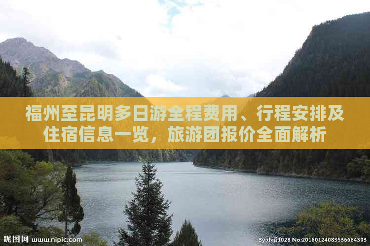 福州至昆明多日游全程费用、行程安排及住宿信息一览，旅游团报价全面解析