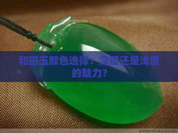 和田玉颜色选择：深度还是浅度的魅力？