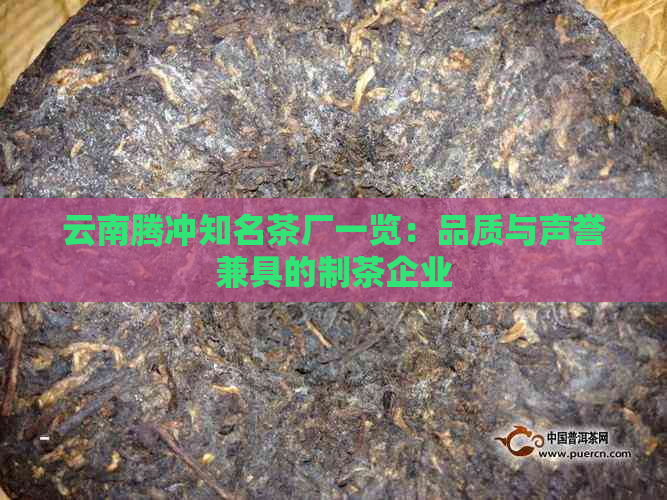 云南腾冲知名茶厂一览：品质与声誉兼具的制茶企业