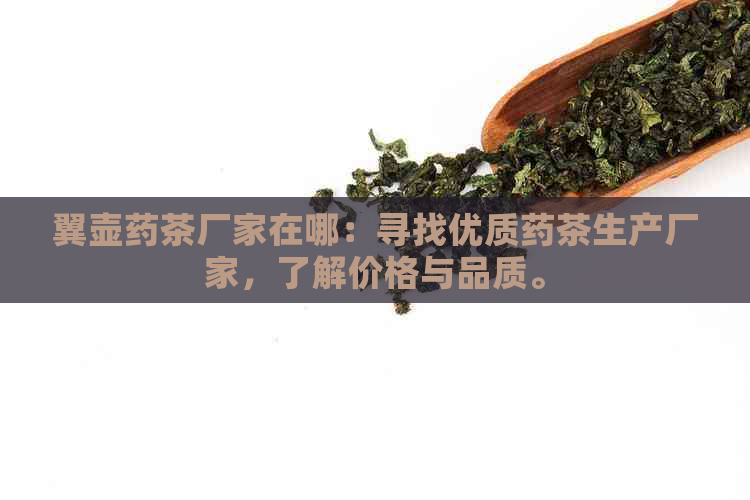 翼壶药茶厂家在哪：寻找优质药茶生产厂家，了解价格与品质。