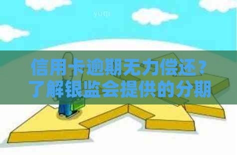 信用卡逾期无力偿还？了解银监会提供的分期还款服务与解决方案