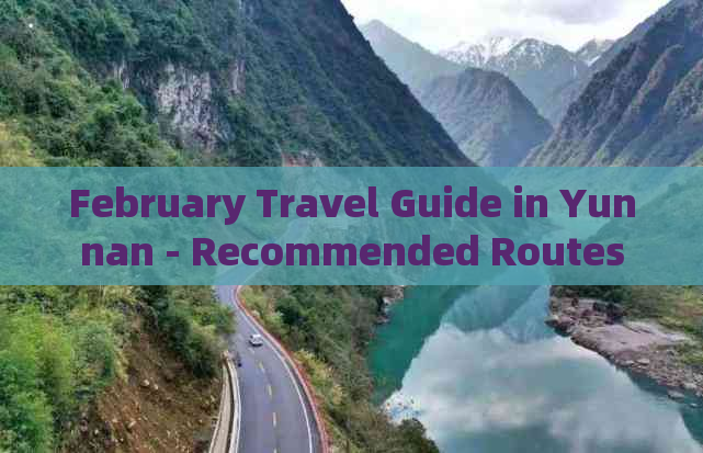 February Travel Guide in Yunnan - Recommended Routes