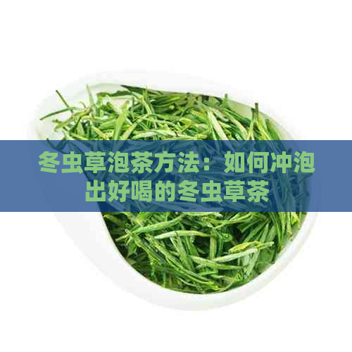 冬虫草泡茶方法：如何冲泡出好喝的冬虫草茶