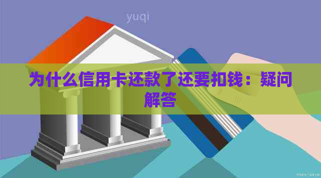 为什么信用卡还款了还要扣钱：疑问解答