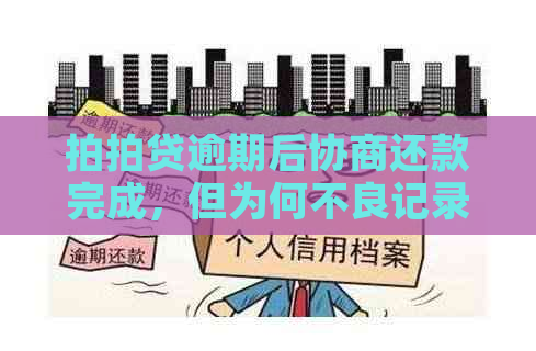 逾期后协商还款完成，但为何不良记录依然存在？如何解决？