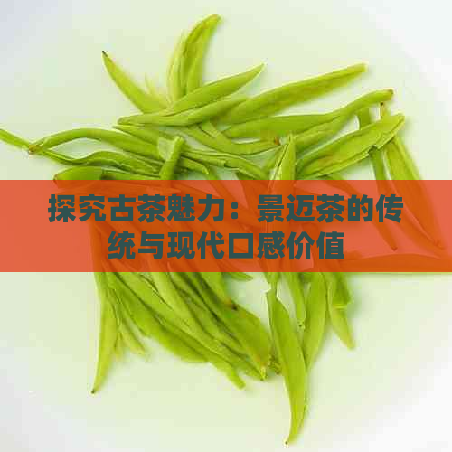 探究古茶魅力：景迈茶的传统与现代口感价值