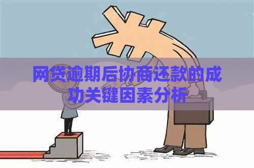 网贷逾期后协商还款的成功关键因素分析