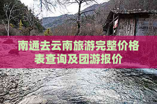 南通去云南旅游完整价格表查询及团游报价