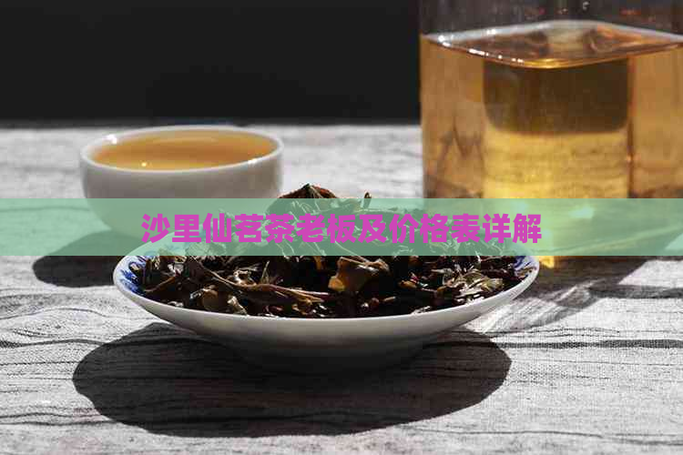 沙里仙茗茶老板及价格表详解