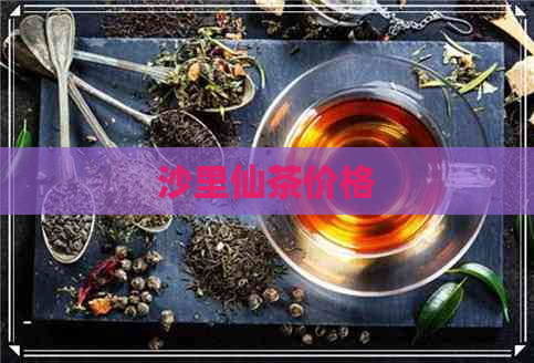 沙里仙茶价格