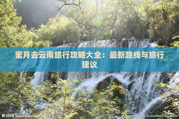 蜜月去云南旅行攻略大全：最新路线与旅行建议