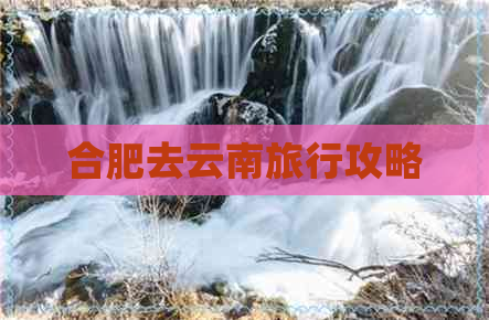 合肥去云南旅行攻略