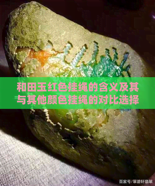 和田玉红色挂绳的含义及其与其他颜色挂绳的对比选择解析