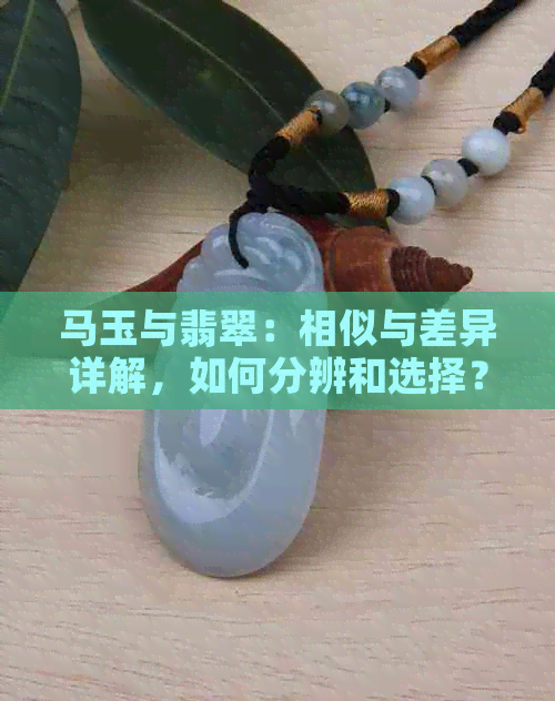 马玉与翡翠：相似与差异详解，如何分辨和选择？