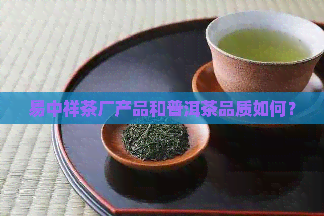 易中祥茶厂产品和普洱茶品质如何？