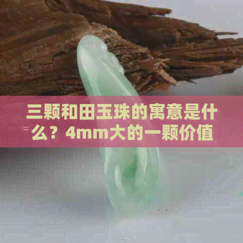 三颗和田玉珠的寓意是什么？4mm大的一颗价值多少，一串一般多少珠？