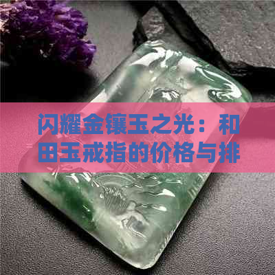 闪耀金镶玉之光：和田玉戒指的价格与排行榜