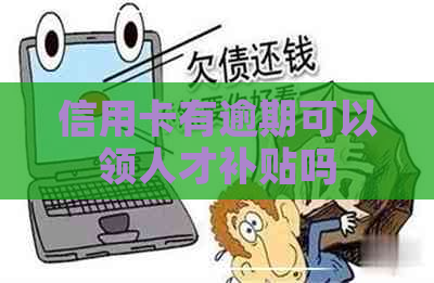 信用卡有逾期可以领人才补贴吗