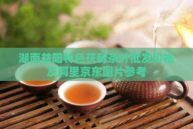 湖南益阳特色茯砖茶叶批发价格及阿里京东图片参考