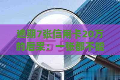 逾期7张信用卡20万的后果：一张都不能少，否则真的会坐牢？