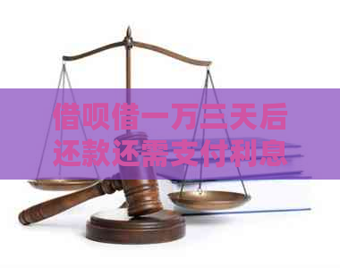 借呗借一万三天后还款还需支付利息吗