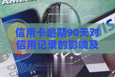 信用卡逾期90天对信用记录的影响及消除方法