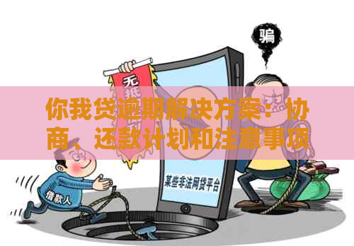 你我贷逾期解决方案：协商、还款计划和注意事项，确保你的权益不受损害！