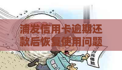 浦发信用卡逾期还款后恢复使用问题解答：为何还款后仍无法使用？如何解决？