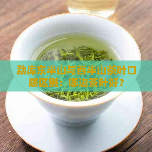 勐库东半山与西半山茶叶口感区别：哪边茶叶好？