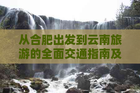 从合肥出发到云南旅游的全面交通指南及更佳路线