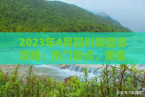 2023年4月四川深度游攻略：热门景点、美食推荐及行程规划指南