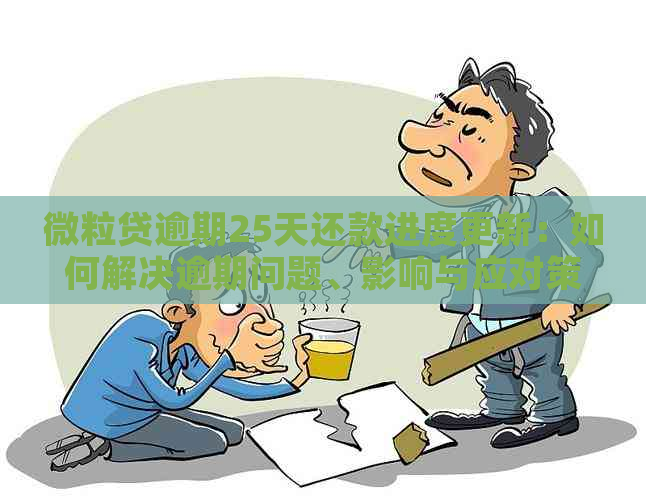 微粒贷逾期25天还款进度更新：如何解决逾期问题、影响与应对策略