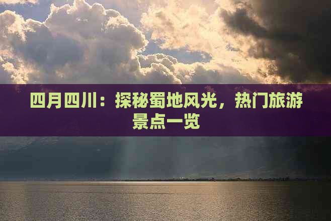 四月四川：探秘蜀地风光，热门旅游景点一览