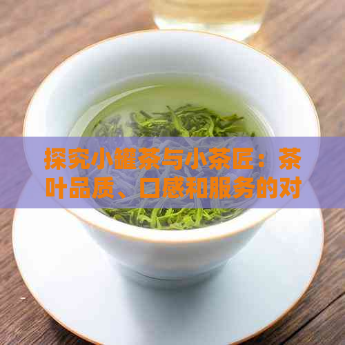 探究小罐茶与小茶匠：茶叶品质、口感和服务的对比分析