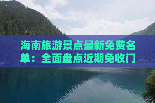 海南旅游景点最新免费名单：全面盘点近期免收门票的热门景区与活动