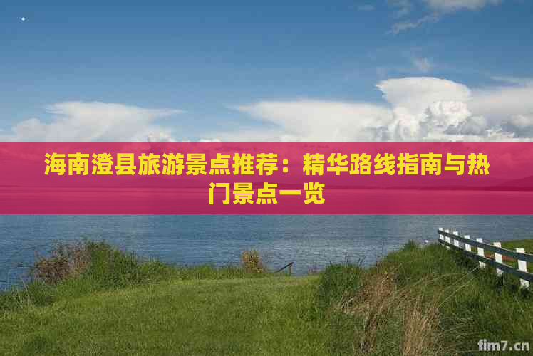 海南澄县旅游景点推荐：精华路线指南与热门景点一览