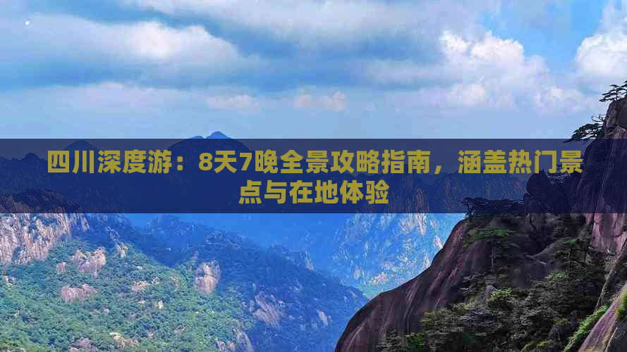 四川深度游：8天7晚全景攻略指南，涵盖热门景点与在地体验