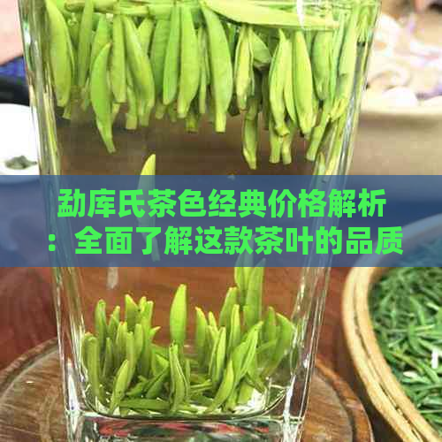 勐库氏茶色经典价格解析：全面了解这款茶叶的品质与价值