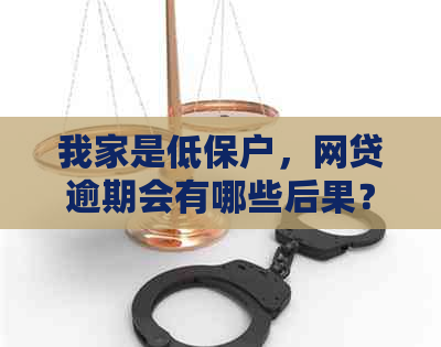 我家是低保户，网贷逾期会有哪些后果？如何解决还款问题？