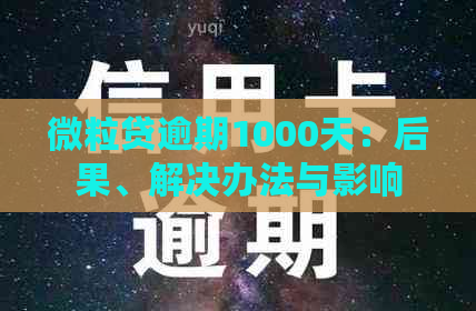 微粒贷逾期1000天：后果、解决办法与影响