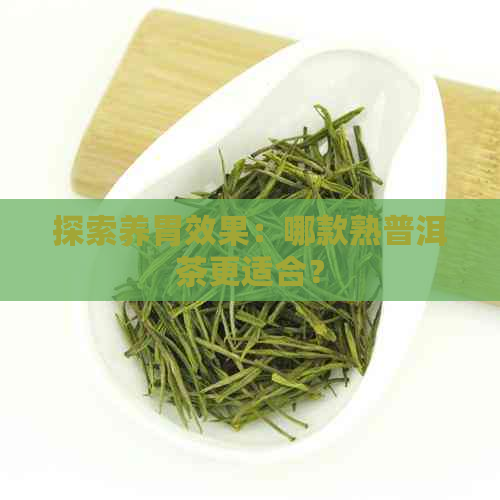 探索养胃效果：哪款熟普洱茶更适合？