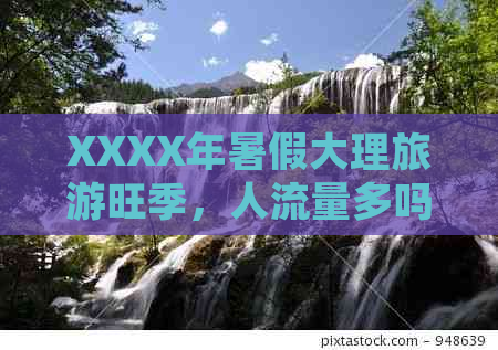 XXXX年暑假大理旅游旺季，人流量多吗？如何避免拥挤？