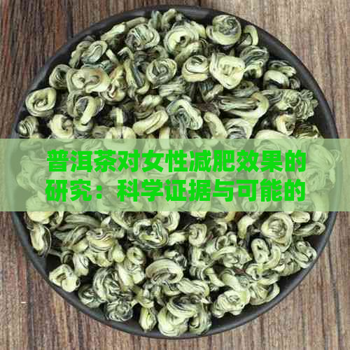 普洱茶对女性减肥效果的研究：科学证据与可能的副作用解析